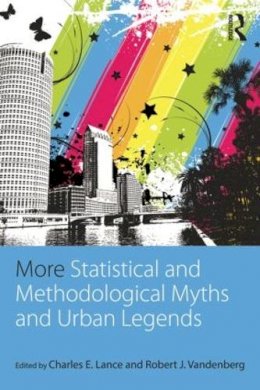 Charles E. Lance - More Statistical and Methodological Myths and Urban Legends: Doctrine, Verity and Fable in Organizational and Social Sciences - 9780415838993 - V9780415838993