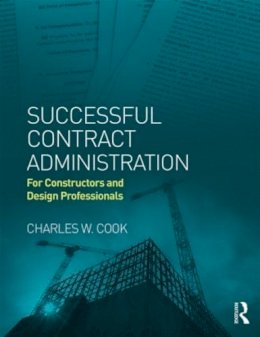 Charles W. Cook - Successful Contract Administration: For Constructors and Design Professionals - 9780415844222 - V9780415844222