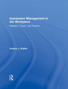 Andrew J. Dubrin - Impression Management in the Workplace - 9780415871730 - V9780415871730