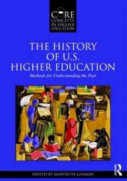 Marybeth Gasman (Ed.) - The History of U.S. Higher Education - Methods for Understanding the Past - 9780415873659 - V9780415873659