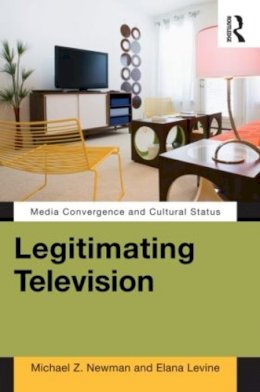 Michael Z Newman - Legitimating Television: Media Convergence and Cultural Status - 9780415880268 - V9780415880268