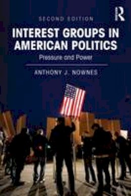 Anthony J. Nownes - Interest Groups in American Politics: Pressure and Power - 9780415894265 - V9780415894265