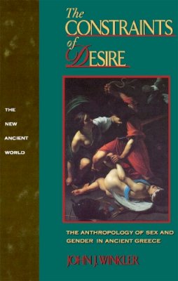 John J. Winkler - The Constraints of Desire: The Anthropology of Sex and Gender in Ancient Greece - 9780415901239 - KSG0033844