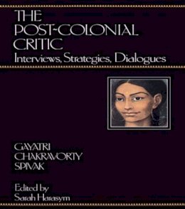 Gayatri Chakravorty Spivak - The Post-Colonial Critic: Interviews, Strategies, Dialogues - 9780415901703 - V9780415901703