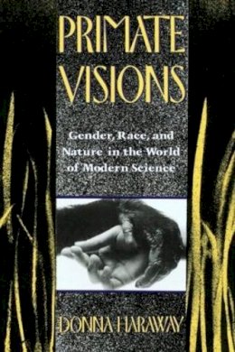 Donna J. Haraway - Primate Visions: Gender, Race, and Nature in the World of Modern Science - 9780415902946 - V9780415902946