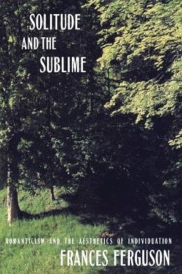 Frances Ferguson - Solitude and the Sublime: The Romantic Aesthetics of Individuation - 9780415905497 - V9780415905497