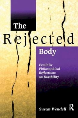 Susan Wendell - The Rejected Body: Feminist Philosophical Reflections on Disability - 9780415910477 - V9780415910477