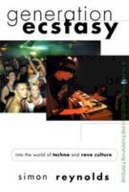 Simon Reynolds - Generation Ecstasy: Into the World of Techno and Rave Culture - 9780415923736 - V9780415923736