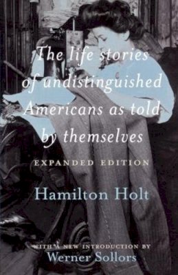 . Ed(S): Sollors, Werner; Holt, Hamilton - The Life Stories of Undistinguished Americans as Told by Themselves: Expanded Edition - 9780415925105 - V9780415925105