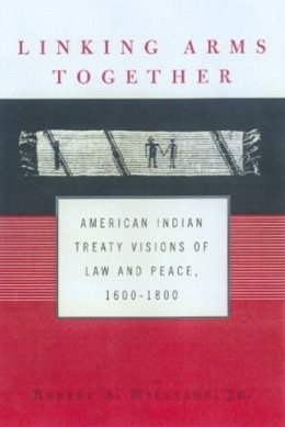 Jr. Robert A. Williams - Linking Arms Together: American Indian Treaty Visions of Law and Peace, 1600-1800 - 9780415925778 - V9780415925778