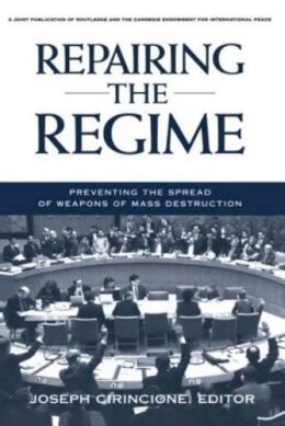 Repairing the Regime: Preventing the Spread of Weapons of Mass ...