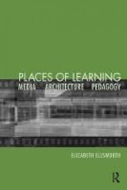 Elizabeth Ellsworth - Places of Learning: Media, Architecture, Pedagogy - 9780415931595 - V9780415931595