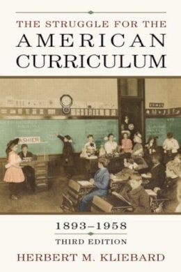 Herbert M. Kliebard - The Struggle for the American Curriculum, 1893-1958 - 9780415948913 - V9780415948913