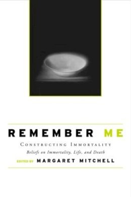 Margaret Mitchell - Remember Me: Constructing Immortality - Beliefs on Immortality, Life, and Death - 9780415954853 - V9780415954853