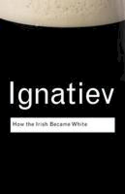 Noel Ignatiev - How the Irish Became White - 9780415963091 - V9780415963091