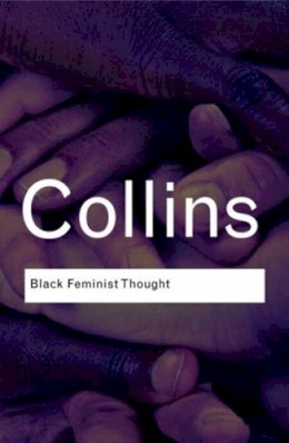 Patricia Hill Collins - Black Feminist Thought: Knowledge, Consciousness, and the Politics of Empowerment - 9780415964722 - V9780415964722