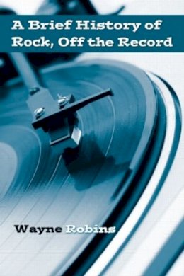 Wayne Robins - A Brief History of Rock, Off the Record - 9780415974738 - V9780415974738