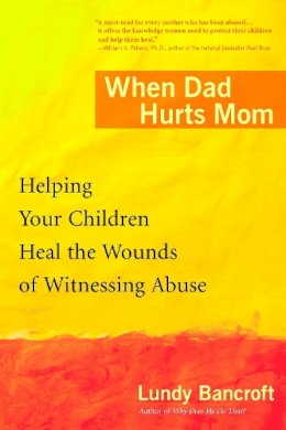 Lundy Bancroft - When Dad Hurts Mom: Helping Your Children Heal the Wounds of Witnessing Abuse - 9780425200315 - V9780425200315