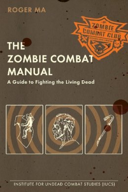 Roger Ma - The Zombie Combat Manual: A Guide to Fighting the Living Dead - 9780425232545 - V9780425232545