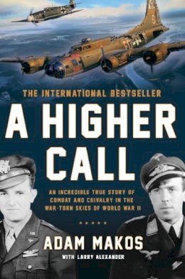 Larry Alexander Adam Makos - A Higher Call: An Incredible True Story of Combat and Chivalry in the War-Torn Skies of World War II - 9780425252864 - V9780425252864