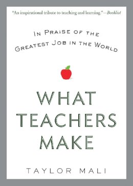 Taylor Mali - What Teachers Make: In Praise of the Greatest Job in the World - 9780425269503 - V9780425269503