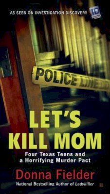 Donna Fielder - Let's Kill Mom: Four Texas Teens and a Horrifying Murder Pact - 9780425280379 - V9780425280379