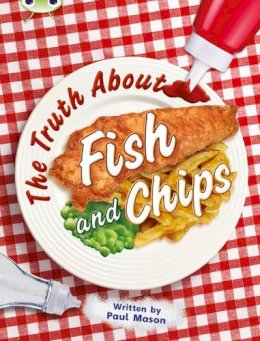 Paul Mason - Bug Club Independent Non Fiction Year Two Gold A The Truth About Fish and Chips - 9780435144333 - V9780435144333