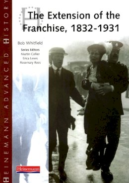 Bob Whitfield - Heinemann Advanced History: The Extension of the Franchise: 1832-1931 - 9780435327170 - V9780435327170