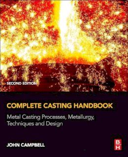John Campbell - Complete Casting Handbook, Second Edition: Metal Casting Processes, Metallurgy, Techniques and Design - 9780444635099 - V9780444635099