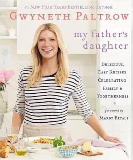 Dr Gwyneth Paltrow - My Father's Daughter: Delicious, Easy Recipes Celebrating Family & Togetherness - 9780446557320 - 9780446557320