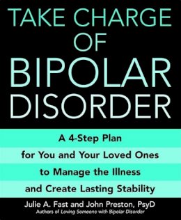 Julie A. Fast - Take Charge of Bipolar Disorder: A 4-Step Plan for You and Your Loved Ones to Manage the Illness and Create Lasting Stability - 9780446697613 - V9780446697613