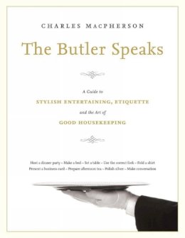 Charles Macpherson - The Butler Speaks: A Return to Proper Etiquette, Stylish Entertaining, and the Art of Good Housekeeping - 9780449015919 - V9780449015919