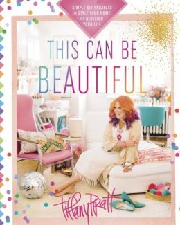 Tiffany Pratt - This Can Be Beautiful: Simple DIY Projects to Style Your Home and Redesign Your Life - 9780449016930 - V9780449016930