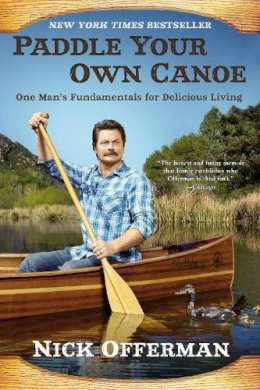 Nick Offerman - Paddle Your Own Canoe: One Man's Fundamentals for Delicious Living - 9780451467096 - V9780451467096