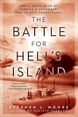 Stephen L Moore - The Battle for Hell's Island: How a Small Band of Carrier Dive-Bombers Helped Save Guadalcanal - 9780451473769 - V9780451473769