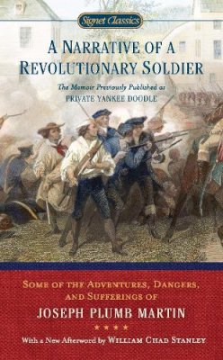 Joseph Plumb Martin - A Narrative of a Revolutionary Soldier: Some Adventures, Dangers, and Sufferings of Joseph Plumb Martin (Signet Classics) - 9780451531582 - V9780451531582