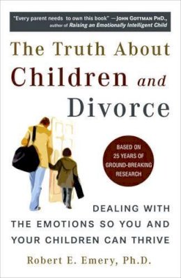 Robert Emery - The Truth About Children and Divorce: Dealing with the Emotions So You and Your Children Can Thrive - 9780452287167 - V9780452287167