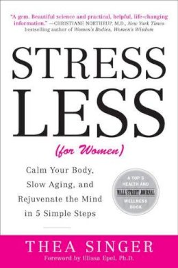 Thea Singer - Stress Less (for Women): Calm Your Body, Slow Aging, and Rejuvenate the Mind in 5 Simple Steps - 9780452297654 - V9780452297654