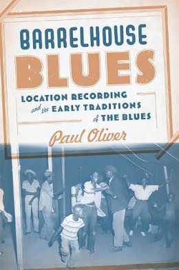 Oliver  Paul - Barrelhouse Blues: Location Recording and the Early Traditions of the Blues - 9780465008810 - V9780465008810