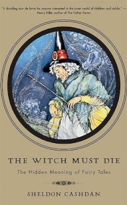 Sheldon Cashdan - The Witch Must Die: The Hidden Meaning of Fairy Tales - 9780465008964 - V9780465008964