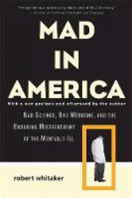 Robert Whitaker - Mad in America: Bad Science, Bad Medicine, and the Enduring Mistreatment of the Mentally Ill - 9780465020140 - KMK0025454