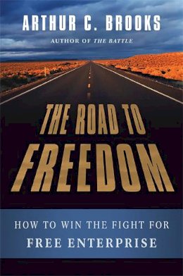 Arthur C. Brooks - The Road to Freedom: How to Win the Fight for Free Enterprise - 9780465029402 - V9780465029402