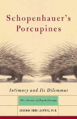 Deborah Luepnitz - Schopenhauer's Porcupines: Intimacy And Its Dilemmas: Five Stories Of Psychotherapy - 9780465042876 - 9780465042876