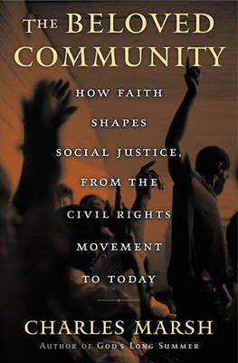 Charles Marsh - The Beloved Community: How Faith Shapes Social Justice from the Civil Rights Movement to Today - 9780465044160 - V9780465044160