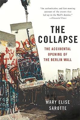 Mary Elise Sarotte - The Collapse: The Accidental Opening of the Berlin Wall - 9780465049905 - V9780465049905