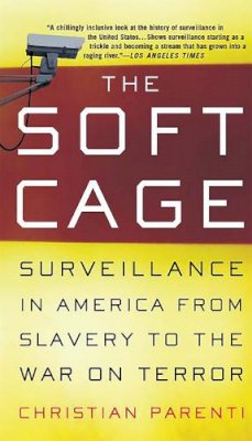 Christian Parenti - The Soft Cage: Surveillance in America From Slavery to the War on Terror - 9780465054855 - V9780465054855