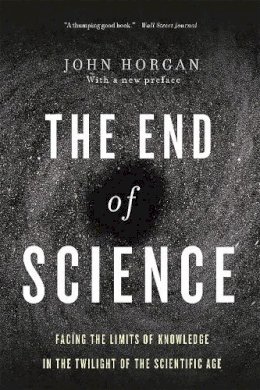 John Horgan - The End Of Science: Facing The Limits Of Knowledge In The Twilight Of The Scientific Age - 9780465065929 - V9780465065929