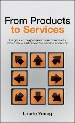 Laurie Young - From Products to Services: Insight and Experience from Companies Which Have Embraced the Service Economy - 9780470026687 - V9780470026687