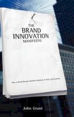 John Grant - The Brand Innovation Manifesto: How to Build Brands, Redefine Markets and Defy Conventions - 9780470027516 - V9780470027516