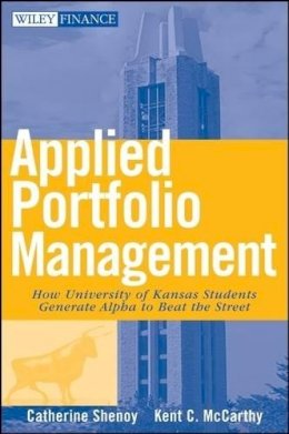 Catherine Shenoy - Applied Portfolio Management: How University of Kansas Students Generate Alpha to Beat the Street - 9780470041727 - V9780470041727